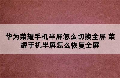 华为荣耀手机半屏怎么切换全屏 荣耀手机半屏怎么恢复全屏